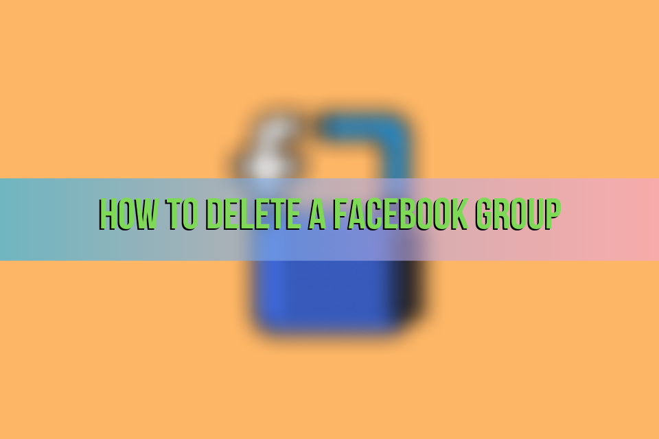 How to Delete a Facebook Group