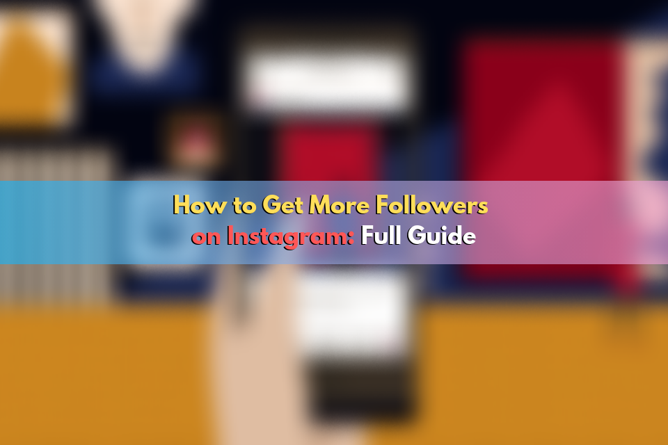 How to Get More Followers on Instagram: Full Guide