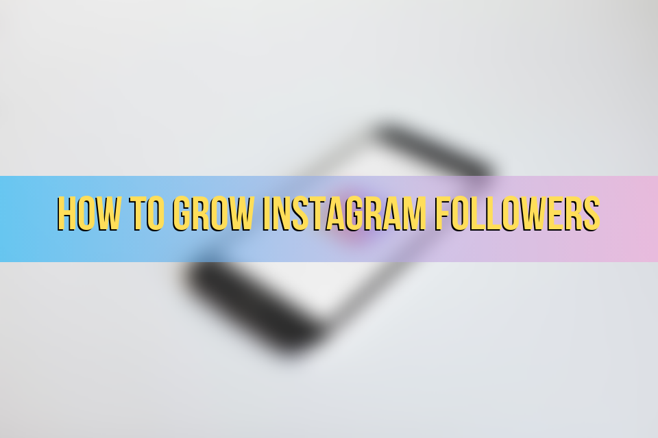 How to Grow Instagram Followers