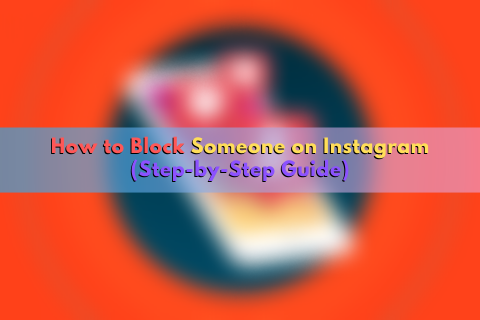 How to Block Someone on Instagram? (Step-by-Step Guide)