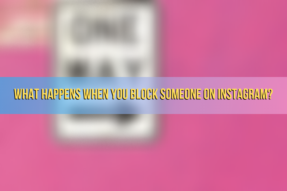 What Happens When You Block Someone on Instagram?