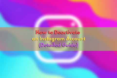 How to Deactivate an Instagram Account Temporarily (Detailed Guide)