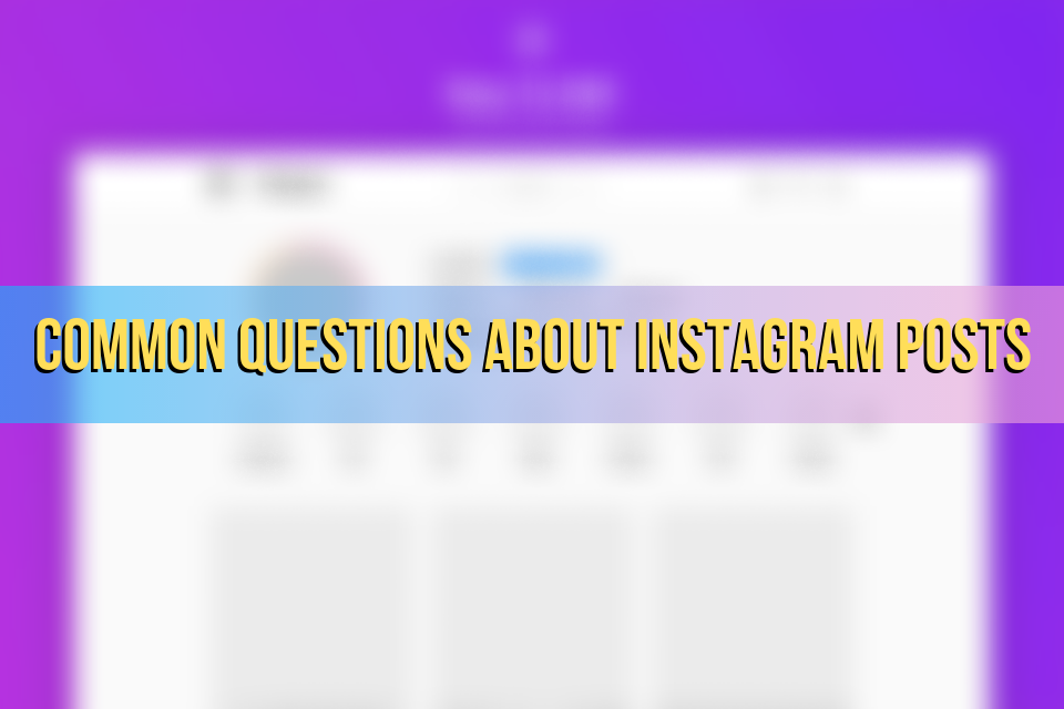 Common Questions About Instagram Posts