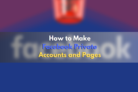 How to Make Facebook Private: Accounts and Pages