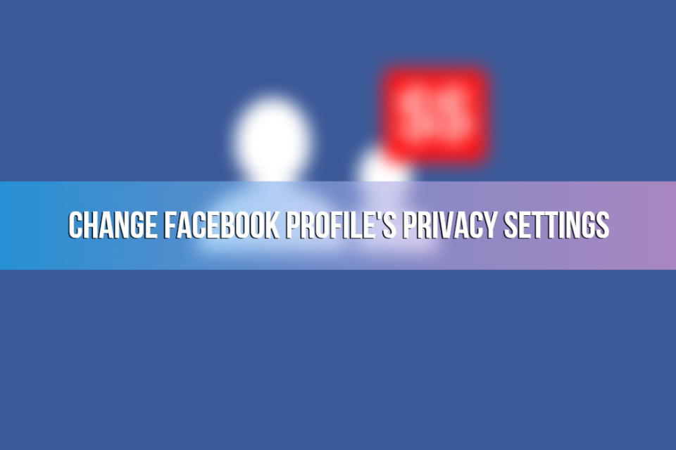 Change Facebook Profile's Privacy Settings