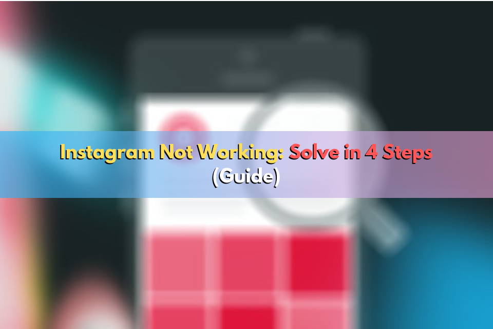 Instagram Not Working: Solve in 4 Steps (Guide)