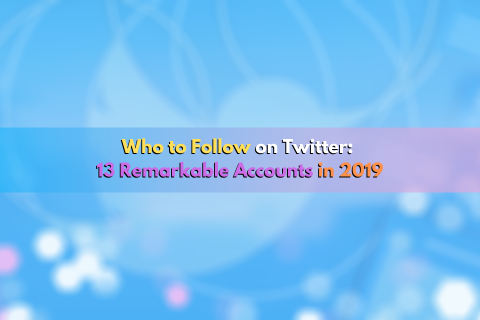 Who to Follow on Twitter: 13 Remarkable Accounts in 2019