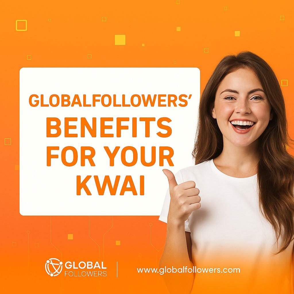 GlobalFollowers' Benefits for Your Kwai Account