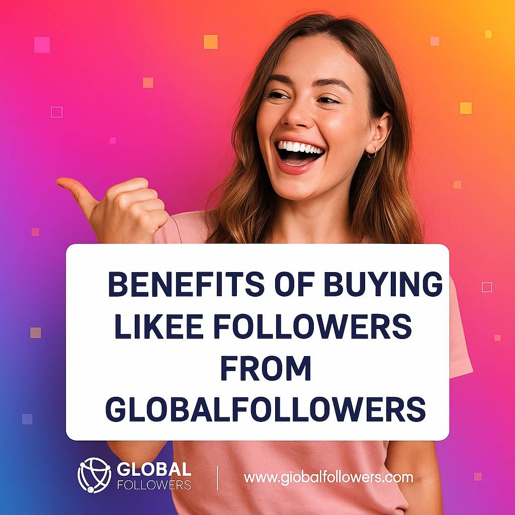 Benefits of Buying Likee Followers from GlobalFollowers 