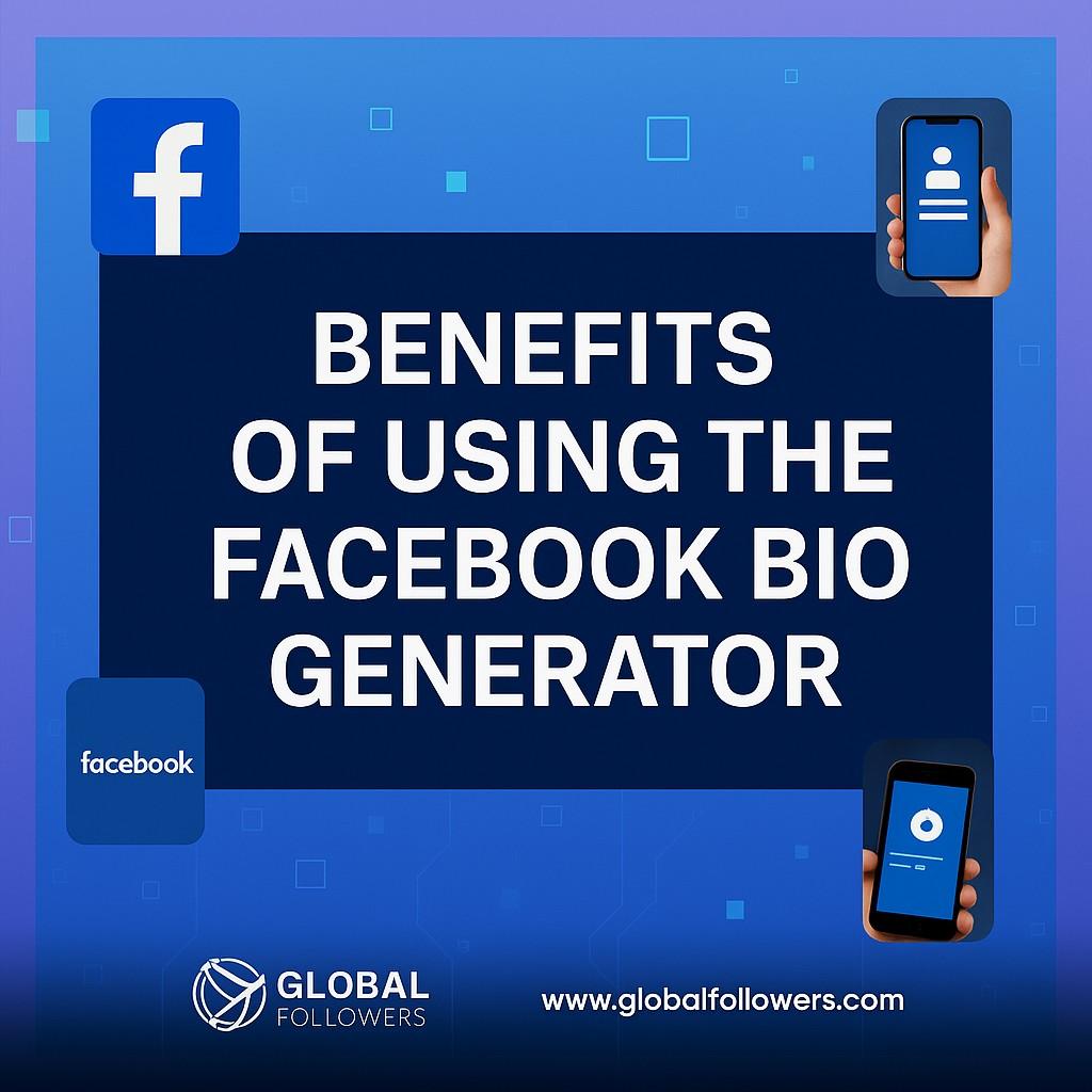 Benefits of Using the Facebook Bio Generator