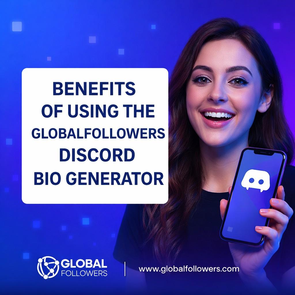 Benefits of Using the GlobalFollowers Discord Bio Generator