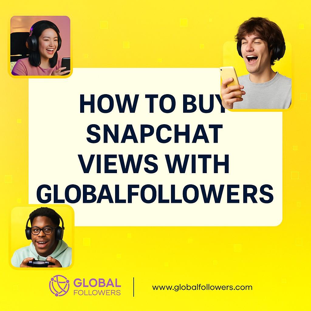 How to Buy Snapchat Views with GlobalFollowers – Simple, Fast, Effective