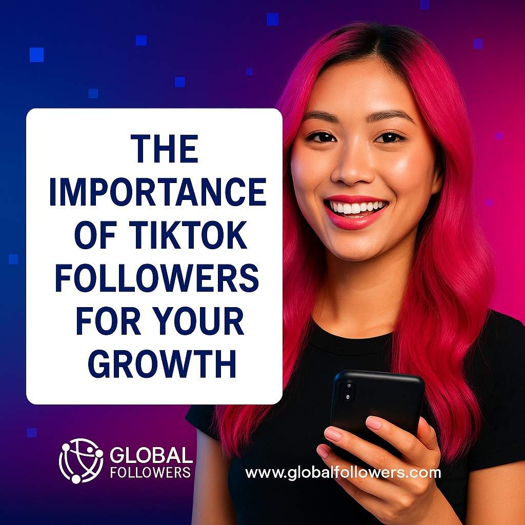 The Importance of TikTok Followers for Your Growth
