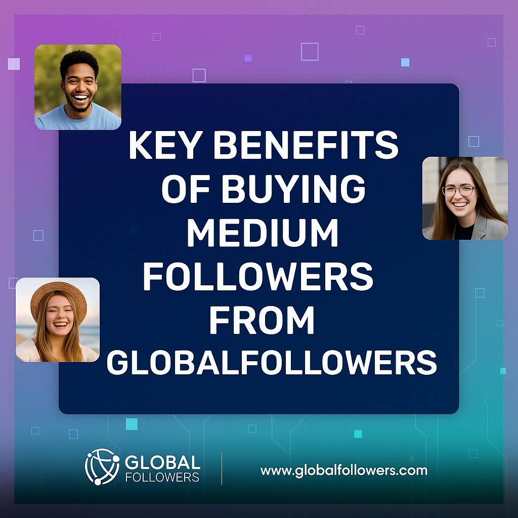 Key Benefits of Buying Medium Followers from GlobalFollowers