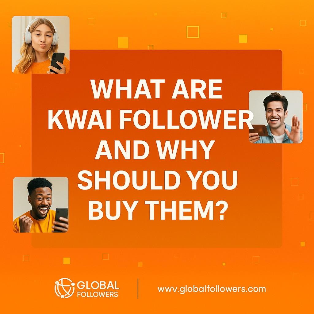 What Are Kwai Followers and Why Should You Buy Them?