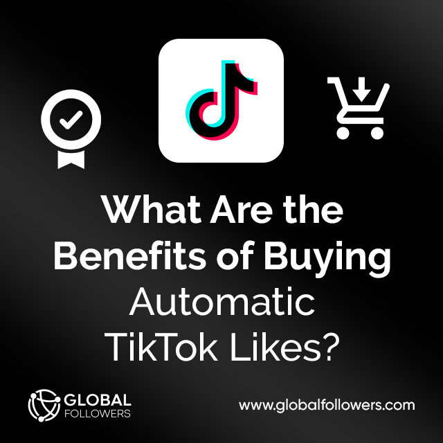 What Are the Benefits of Buying Automatic TikTok Likes?