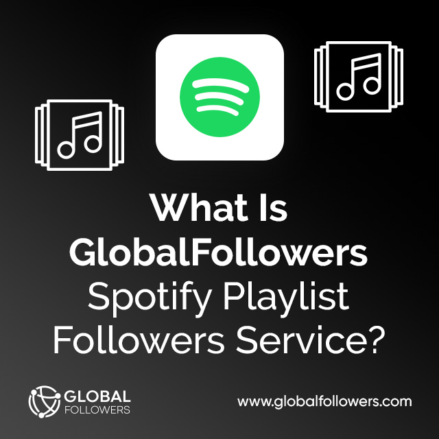What Is GlobalFollowers Spotify Playlist Followers Service?