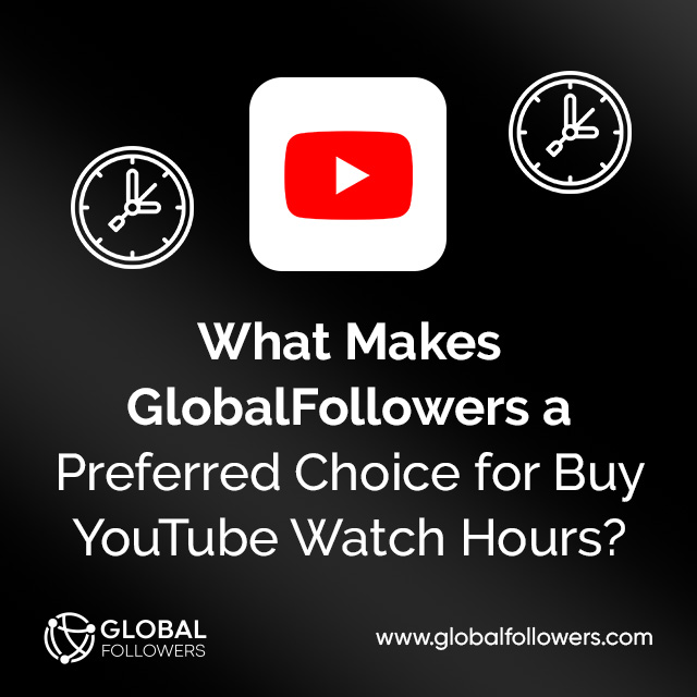 What Makes GlobalFollowers a Preferred Choice for Buy YouTube Watch Hours?