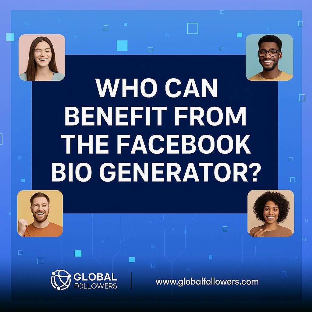 Who Can Benefit from the Facebook Bio Generator ?