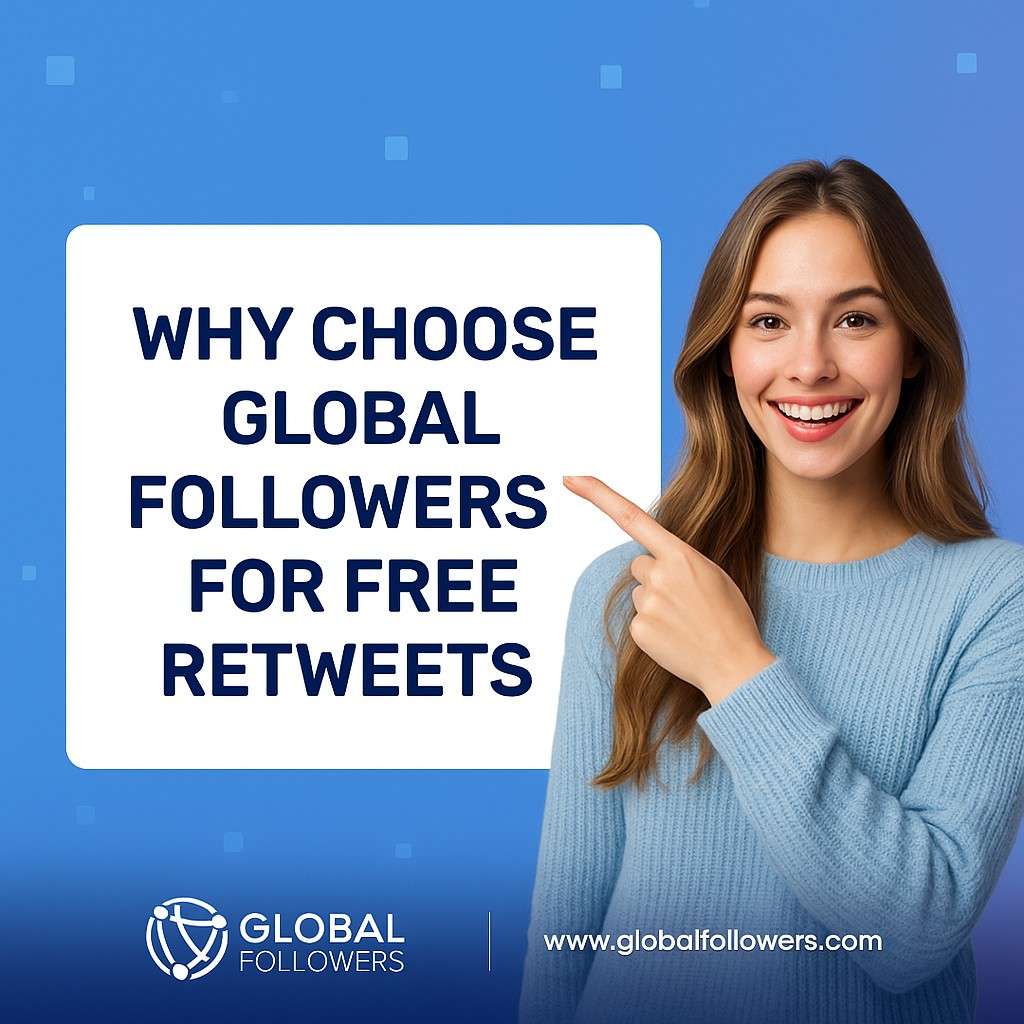 Why Choose GlobalFollowers for Free Retweets