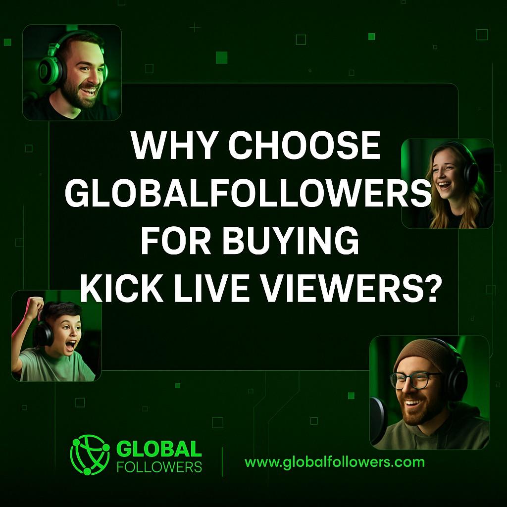 Why Choose GlobalFollowers for Buying Kick Live Viewers?