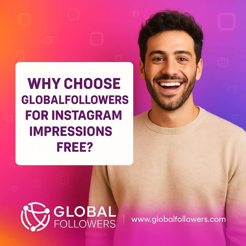 Why Choose GlobalFollowers for Instagram Impressions Free?