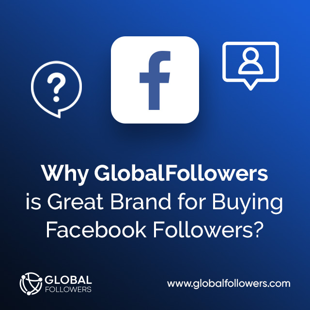 Why GlobalFollowers is a Great Brand for Buying Facebook Followers?