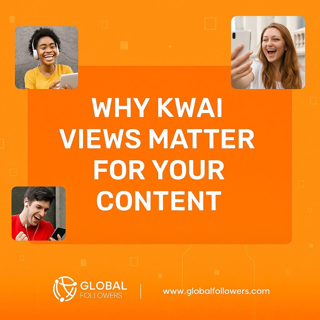 Why Kwai Views Matter for Your Content