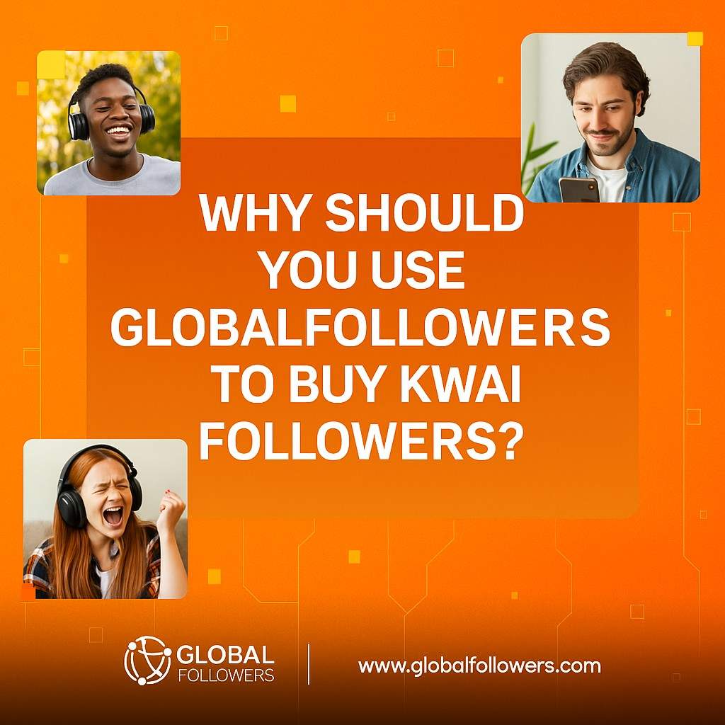 Why Should You Use GlobalFollowers to Buy Kwai Followers?