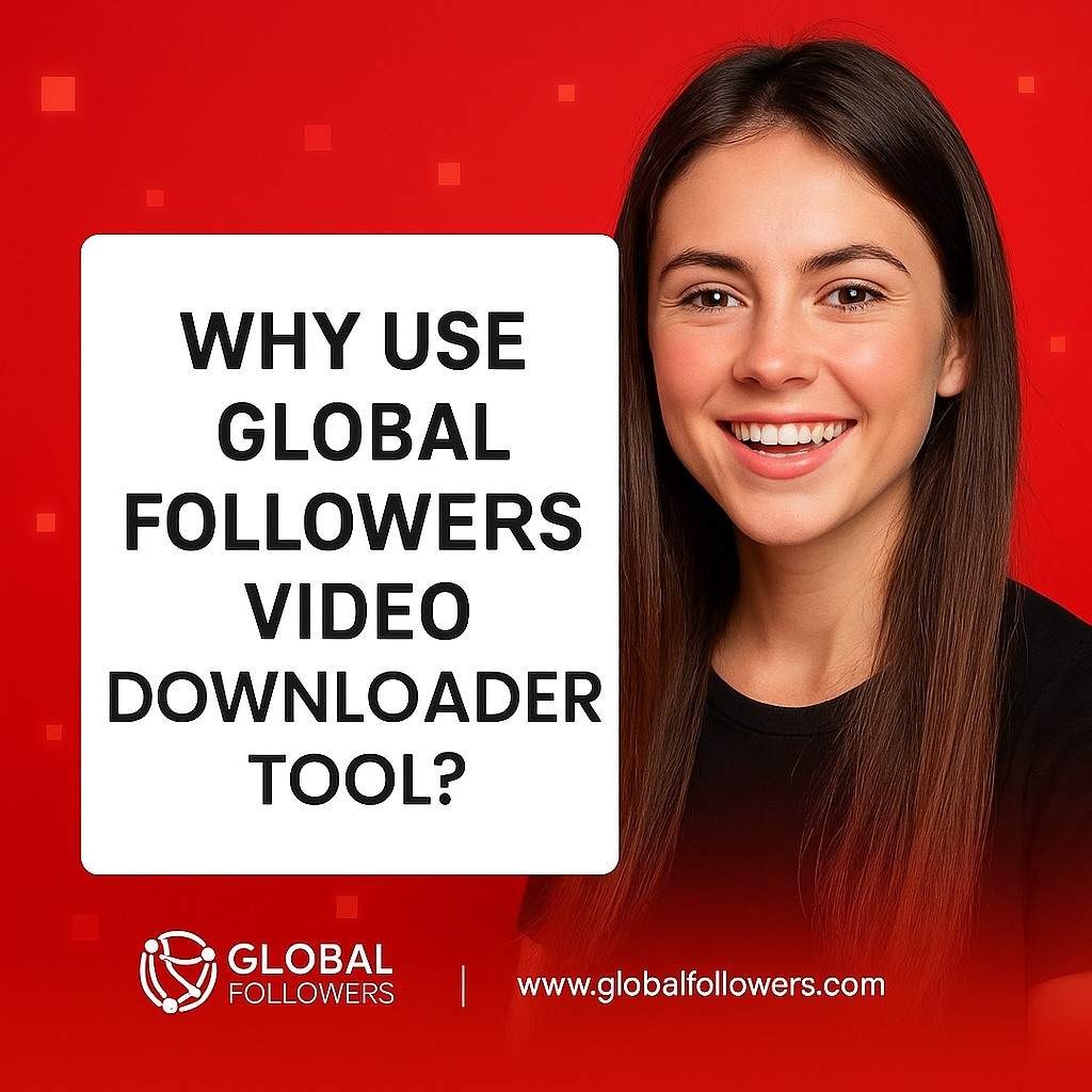 Why Use GlobalFollowers Video Downloader Tool?